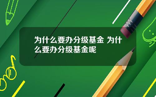 为什么要办分级基金 为什么要办分级基金呢