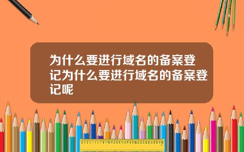 为什么要进行域名的备案登记为什么要进行域名的备案登记呢