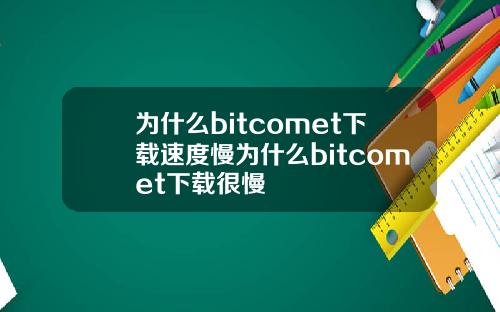 为什么bitcomet下载速度慢为什么bitcomet下载很慢