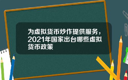 为虚拟货币炒作提供服务，2021年国家出台哪些虚拟货币政策