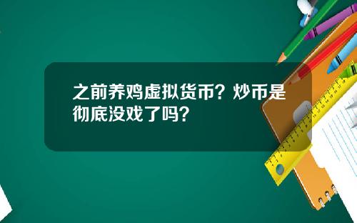 之前养鸡虚拟货币？炒币是彻底没戏了吗？