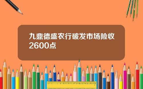 九鼎德盛农行破发市场险收2600点