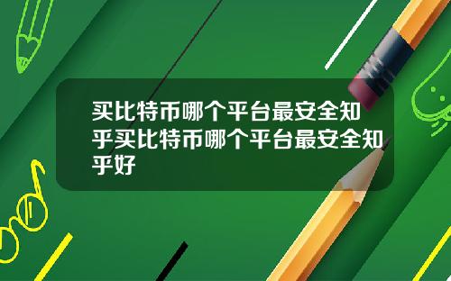 买比特币哪个平台最安全知乎买比特币哪个平台最安全知乎好