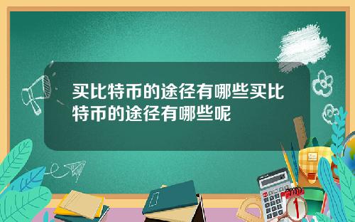 买比特币的途径有哪些买比特币的途径有哪些呢