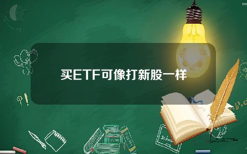 买ETF可像打新股一样