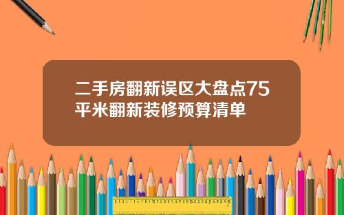 二手房翻新误区大盘点75平米翻新装修预算清单