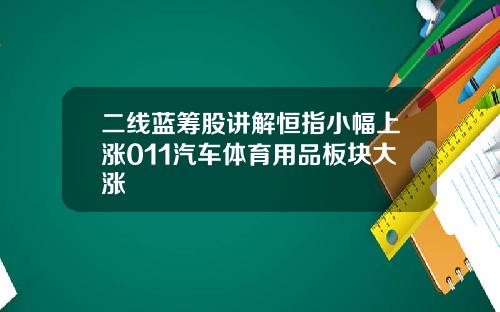 二线蓝筹股讲解恒指小幅上涨011汽车体育用品板块大涨