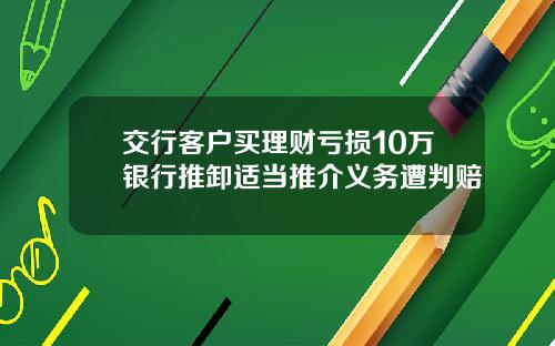 交行客户买理财亏损10万银行推卸适当推介义务遭判赔