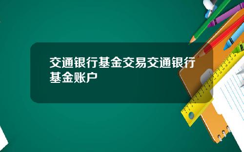 交通银行基金交易交通银行基金账户