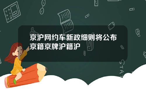 京沪网约车新政细则将公布京籍京牌沪籍沪