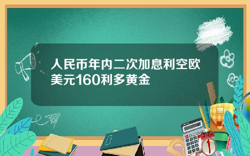 人民币年内二次加息利空欧美元160利多黄金