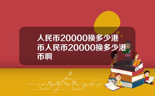 人民币20000换多少港币人民币20000换多少港币啊