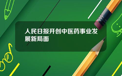 人民日报开创中医药事业发展新局面