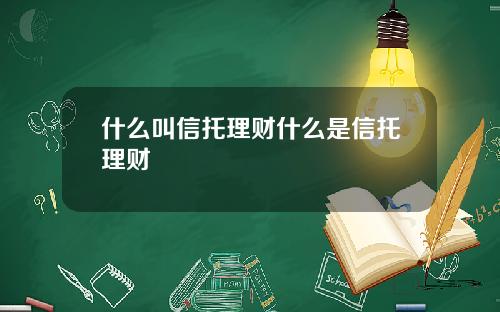 什么叫信托理财什么是信托理财