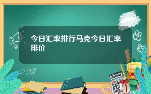 今日汇率排行马克今日汇率排价