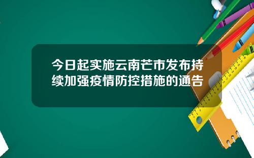 今日起实施云南芒市发布持续加强疫情防控措施的通告