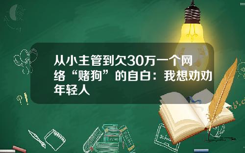 从小主管到欠30万一个网络“赌狗”的自白：我想劝劝年轻人