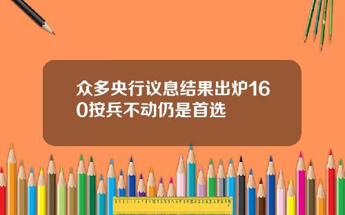 众多央行议息结果出炉160按兵不动仍是首选