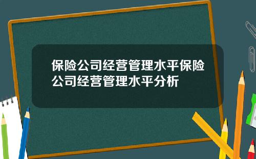 保险公司经营管理水平保险公司经营管理水平分析