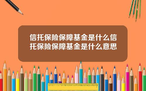 信托保险保障基金是什么信托保险保障基金是什么意思