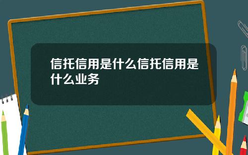 信托信用是什么信托信用是什么业务