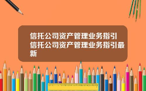 信托公司资产管理业务指引信托公司资产管理业务指引最新