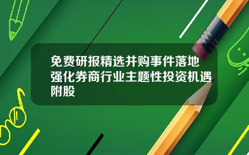 免费研报精选并购事件落地强化券商行业主题性投资机遇附股