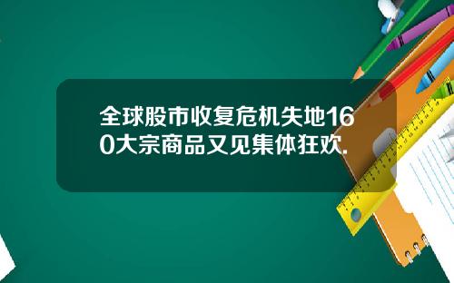 全球股市收复危机失地160大宗商品又见集体狂欢.