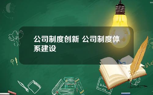 公司制度创新 公司制度体系建设