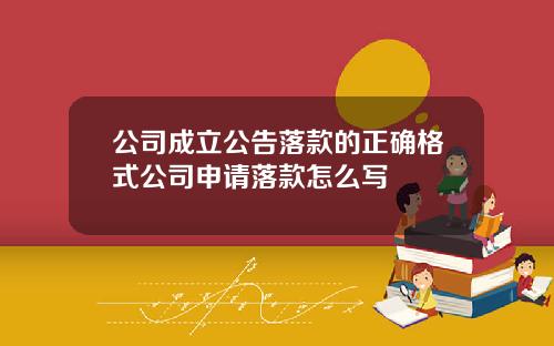 公司成立公告落款的正确格式公司申请落款怎么写