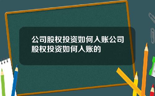 公司股权投资如何入账公司股权投资如何入账的