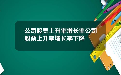 公司股票上升率增长率公司股票上升率增长率下降