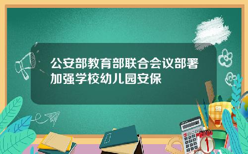 公安部教育部联合会议部署加强学校幼儿园安保