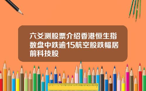 六爻测股票介绍香港恒生指数盘中跌逾15航空股跌幅居前科技股