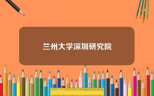 兰州大学深圳研究院