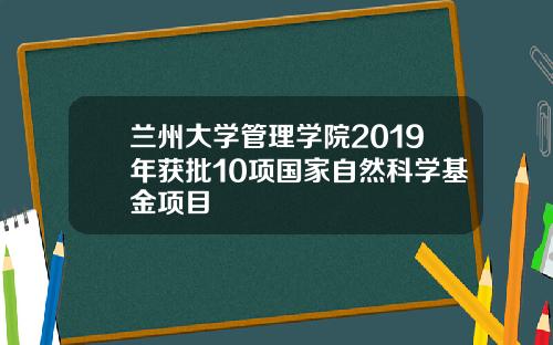 兰州大学管理学院2019年获批10项国家自然科学基金项目