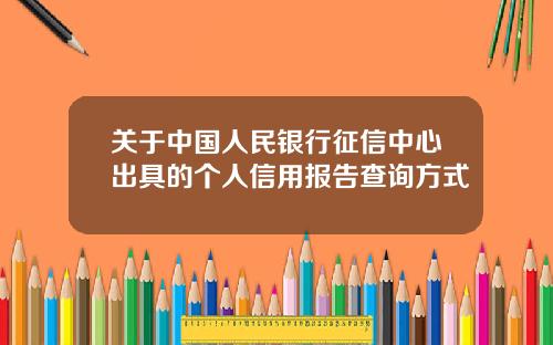 关于中国人民银行征信中心出具的个人信用报告查询方式