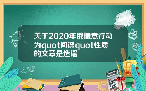 关于2020年俄援意行动为quot间谍quot性质的文章是造谣