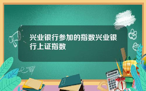 兴业银行参加的指数兴业银行上证指数