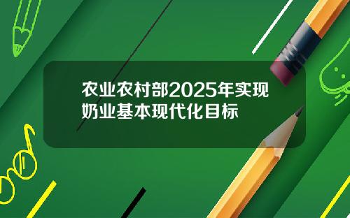 农业农村部2025年实现奶业基本现代化目标