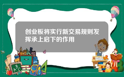 创业板将实行新交易规则发挥承上启下的作用