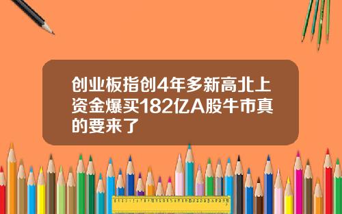 创业板指创4年多新高北上资金爆买182亿A股牛市真的要来了