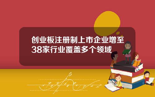 创业板注册制上市企业增至38家行业覆盖多个领域