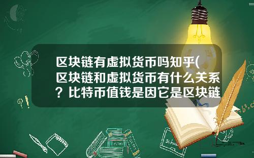 区块链有虚拟货币吗知乎(区块链和虚拟货币有什么关系？比特币值钱是因它是区块链技术运用的记账代码？)