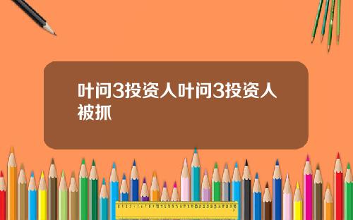 叶问3投资人叶问3投资人被抓