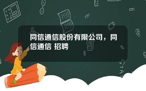 同信通信股份有限公司，同信通信 招聘