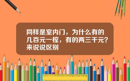 同样是室内门，为什么有的几百元一樘，有的两三千元？来说说区别