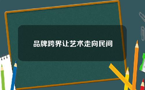 品牌跨界让艺术走向民间