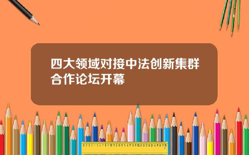 四大领域对接中法创新集群合作论坛开幕