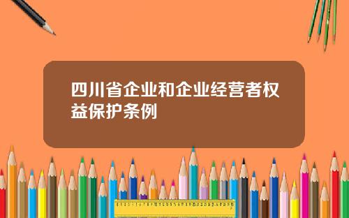 四川省企业和企业经营者权益保护条例